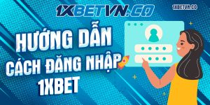 Nhà cái 1xbet- Cách đăng nhập 1xbet nhanh nhất và đơn giản