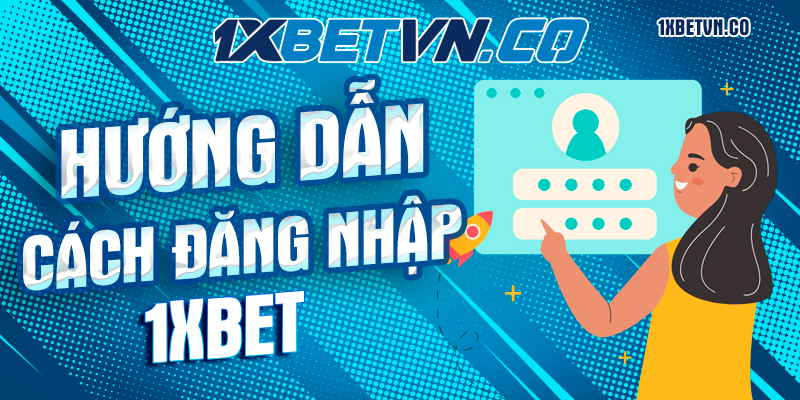 Nhà cái 1xbet- Cách đăng nhập 1xbet nhanh nhất và đơn giản