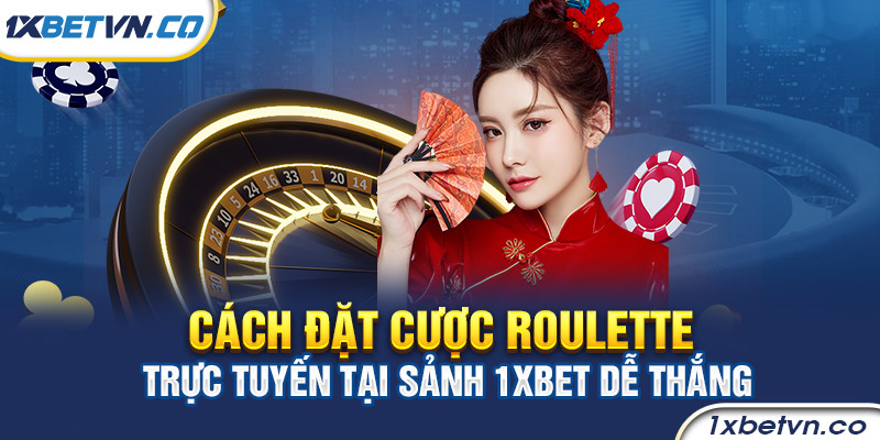 Cách đặt cược Roulette trực tuyến tại sảnh 1xbet dễ thắng 