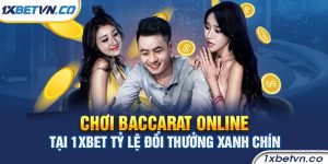 Chơi Baccarat Online tại 1xbet tỷ lệ đổi thưởng xanh chín