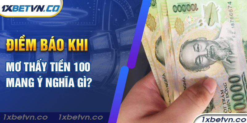 Cùng 1xbet tìm hiểu khi mơ thấy tiền 100 đánh con gì
