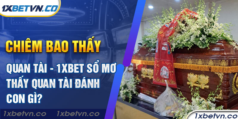 Mơ thấy quan tài - 1xbet sổ mơ thấy quan tài đánh con gì?