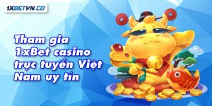 Casino Việt Nam ở đâu uy tín? Chọn 1xBet cá cược chất lượng