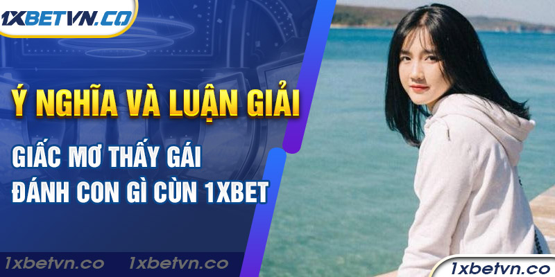 Ý nghĩa và luận giải giấc mơ thấy gái đánh con gì cùng 1xBet