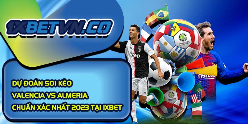 Dự đoán Soi kèo valencia vs almeria chuẩn xác nhất tại 1xbet