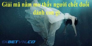 Giải mã chi tiết nằm mơ thấy người chết đuối đánh con gì